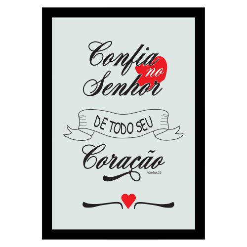 Quadro Confia no Senhor de todo o seu coração. Medidas de 31x47. Moldura branca ou preta. Vidro PVC